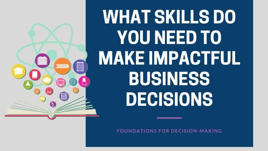 What Skills Do You Need To Make Impactful Business Decisions