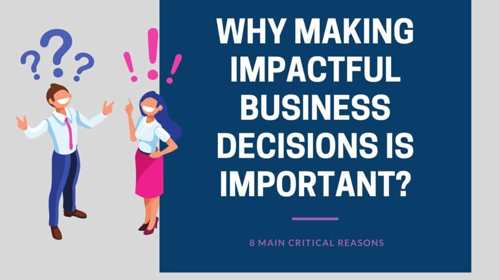Why Making Impactful & Better Business Decisions Is Important