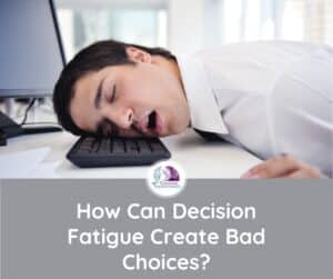 Blog Featured - How Can Decision Fatigue Create Bad Choices