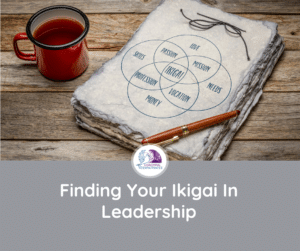 Blog Post - Finding Your Ikigai In Leadership