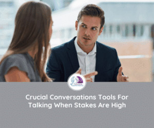 Blog Post - Crucial Conversations Tools For Talking When Stakes Are High